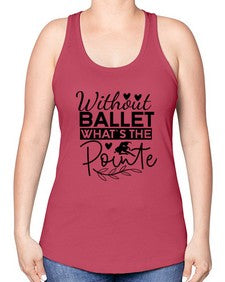 Without ballet whats the pointe 217# - ballet -Racerback Tank