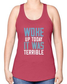 Woke up today It was terrible 109# - funny -Racerback Tank