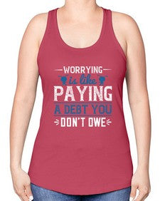 Worrying is like paying a debt you dont owe 110# - funny -Racerback Tank