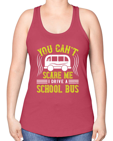 YOU CANT SCARE ME IM A BUS DRIVER Style 1676# - Bus Driver -Racerback Tank