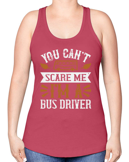 YOU CANT SCARE ME IM A BUS DRIVERR Style 1677# - Bus Driver -Racerback Tank
