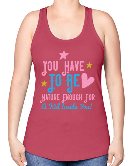 You Have To Be Mature Enough For A Kid Inside You Style 244# - kids -Racerback Tank