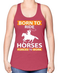 born to ride horses forced to work Style 6# - horse -Racerback Tank