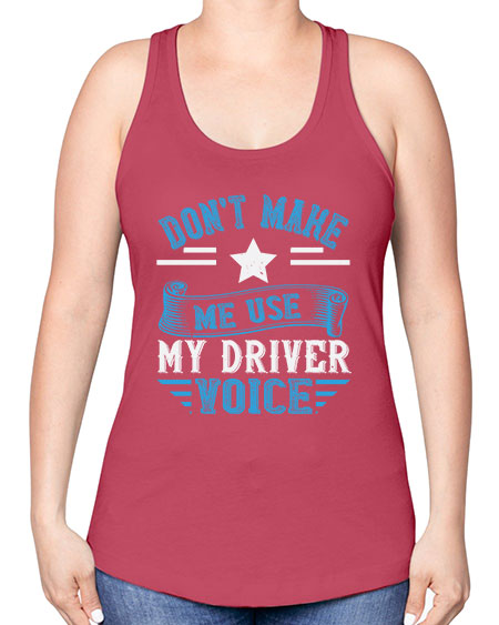 dont make me use my driver voice Style 724# - Bus Driver -Racerback Tank