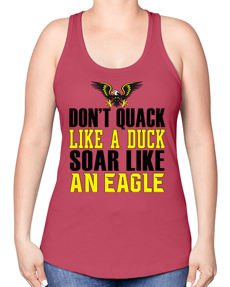 dont quack like a duck and soar like an eagle 31# - birds -Racerback Tank