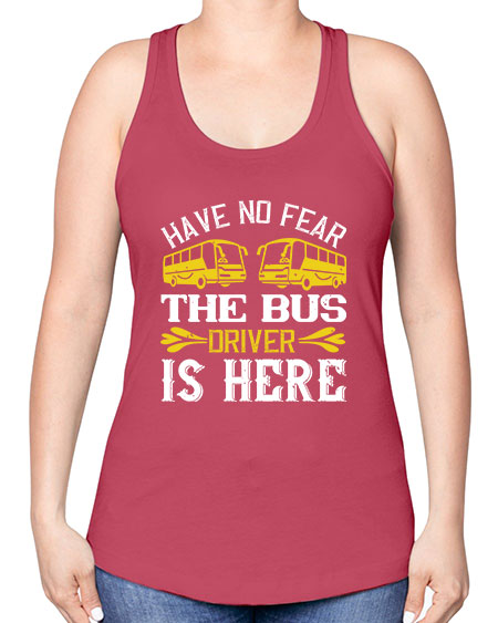 have no fear the bus driver is here Style 830# - Bus Driver -Racerback Tank