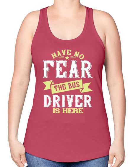 have no fear the bus driver is heree Style 831# - Bus Driver -Racerback Tank