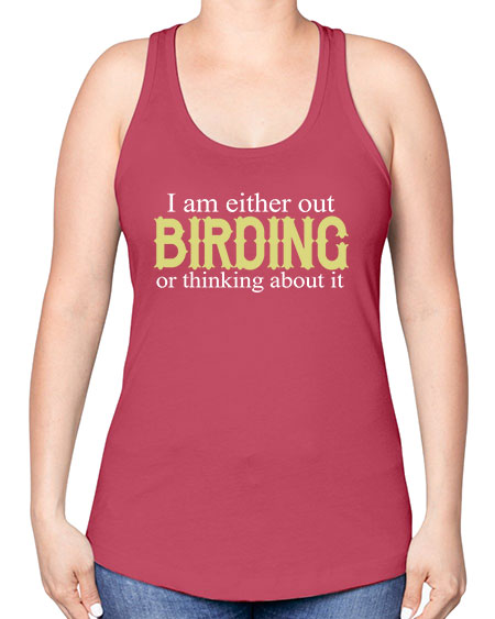 i am either out birding or thinking about it 43# - birds -Racerback Tank