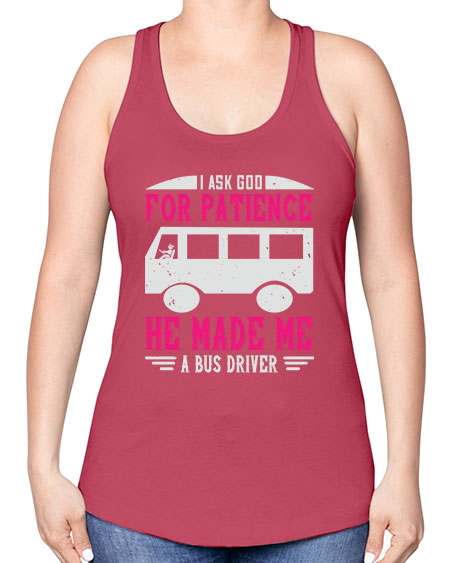 i ask god for patience he made me a bus driver Style 868# - Bus Driver -Racerback Tank