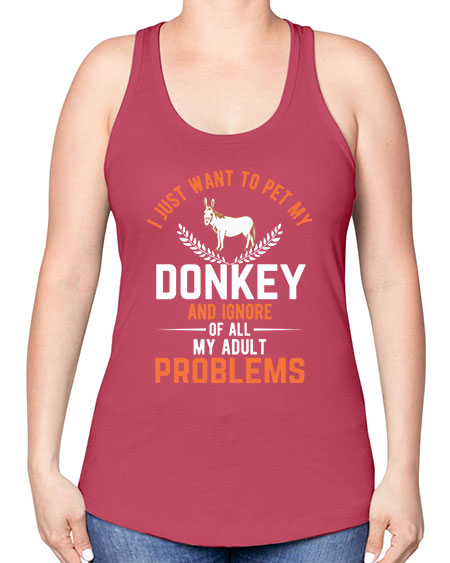 i just want to pet my donkey and ignore of all my adult problems Style 3# - donkey -Racerback Tank