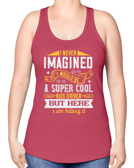 i never imagined i would be a super cool bus driver but here i am killing it Style 914# - Bus Driver -Racerback Tank