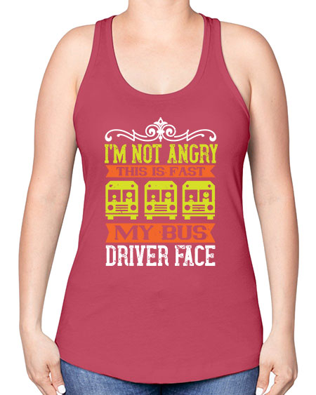 im not angry this is fast my bus driver face Style 1014# - Bus Driver -Racerback Tank