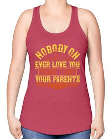 nobody on earth can ever love you more than your parents 493# - parents day -Racerback Tank
