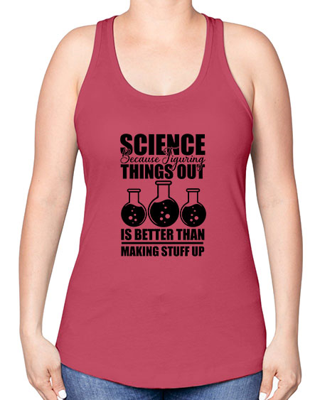 science because figuring things out is better than making stuff up 148# - general science -Racerback Tank
