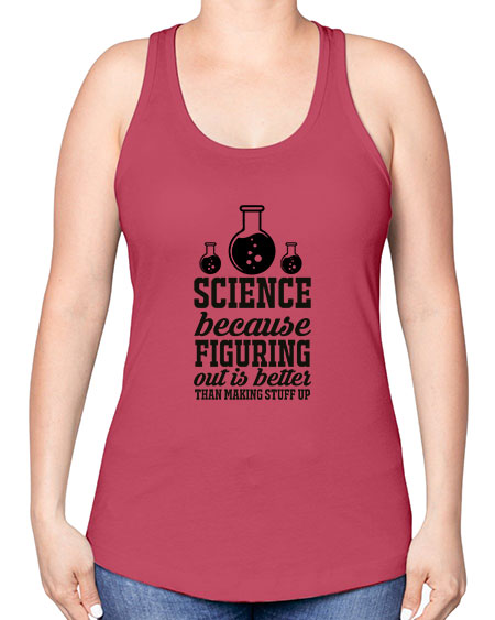 science because figuring things out is better than making stuff up 149# - general science -Racerback Tank