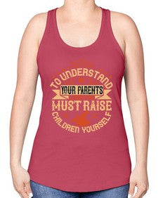 to understand your parents love you must raise children yourself 641# - parents day -Racerback Tank