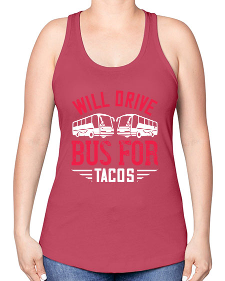 will drive bus for tacos Style 1643# - Bus Driver -Racerback Tank