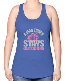 A man thinks all dust stays outdoors Style 14# - cleaner -Racerback Tank