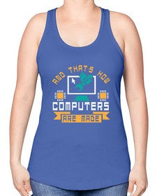 And thats how computers are made 43# - computer -Racerback Tank