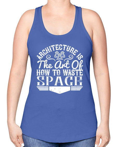 Architecture is the art of how to waste space Style 49# - architect -Racerback Tank