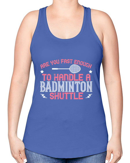 Are you fast enough to handle a badminton 1846# - badminton -Racerback Tank