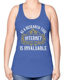 As a research tool the internet is invaluable 32# - internet -Racerback Tank