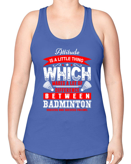 Attitude  is a thing that makes alot of difference 1453# - badminton -Racerback Tank