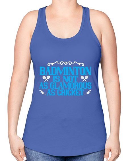 Badminton is not as glamorous as cricket 2354# - badminton -Racerback Tank