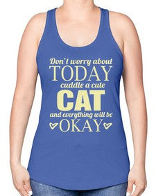 Dont worry about today cuddle a cute cat and everything will be okay - cats -Racerback Tank