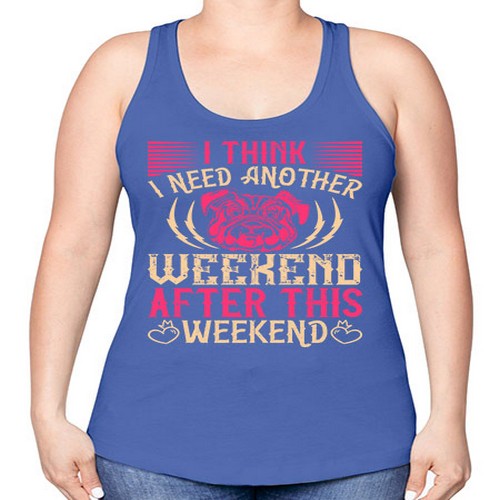 I Think I Need Another Weekend After This Weekend Style 41# - dogs -Racerback Tank