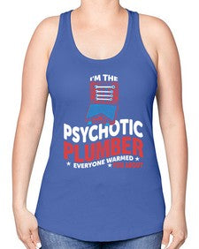 I am the psychotic plumber everyone warmed you about 866# - plumber -Racerback Tank