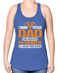 I have two titles dad and master plumber I rock them both887# - plumber -Racerback Tank