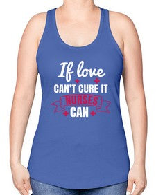 If love cant cure it nurses can Style 937# - nurse -Racerback Tank