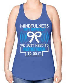 Mindfulness isn t difficult we just need to remember to do it Style 35# - Self awareness -Racerback Tank