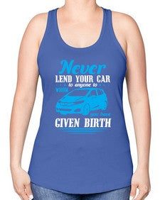 Never lend your car to anyone to whom you have given birth 46# - car -Racerback Tank