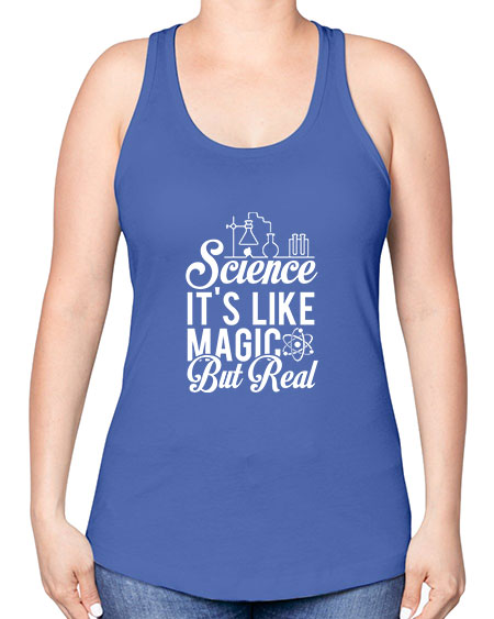 Science Its Like Magic But Real 81# - general science -Racerback Tank