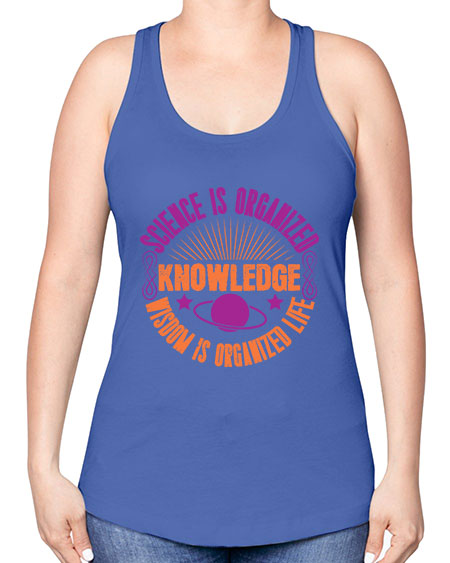 Science is organized knowledge Wisdom is organized life 316# - general science -Racerback Tank
