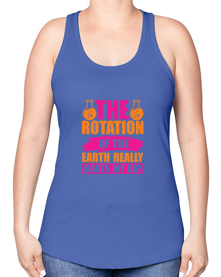 The Rotation Of The Earth Really Makes My Day 14# - nature -Racerback Tank