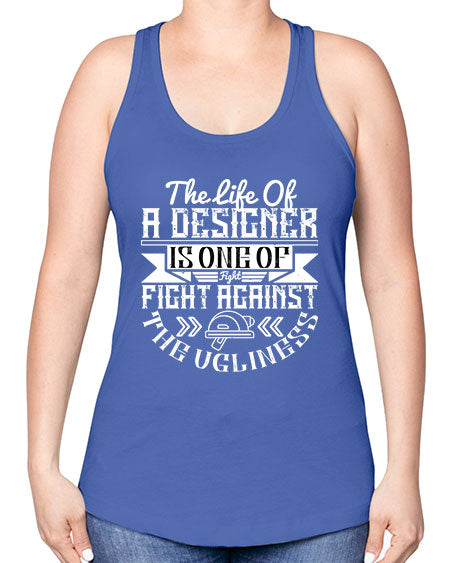 The life of a designer is one of fight fight against the ugliness Style 422# - architect -Racerback Tank