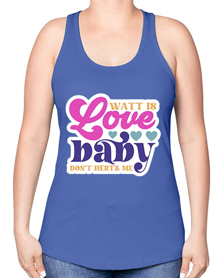 Watt is love baby dont hertz me 12# - general science -Racerback Tank