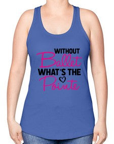 Without ballet whats the pointe 218# - ballet -Racerback Tank