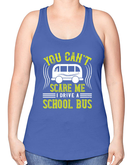 YOU CANT SCARE ME IM A BUS DRIVER Style 1676# - Bus Driver -Racerback Tank