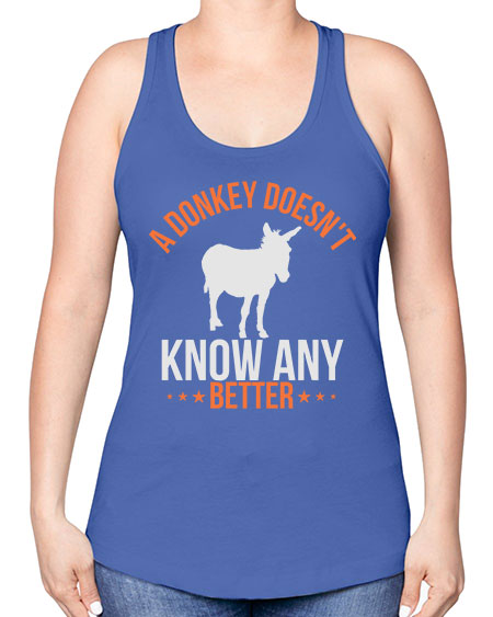 a donkey doesnt know any better Style 5# - donkey -Racerback Tank