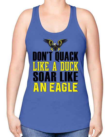 dont quack like a duck and soar like an eagle 31# - birds -Racerback Tank