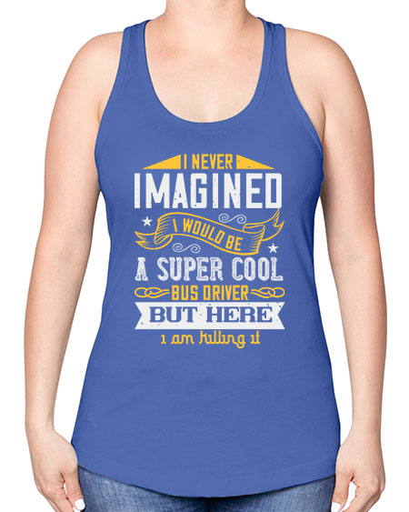 i never imagined i would be a super cool bus driver but here i am killing it Style 914# - Bus Driver -Racerback Tank