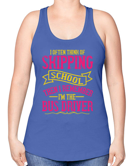 i often skipping school then i remember im the bus driver Style 916# - Bus Driver -Racerback Tank