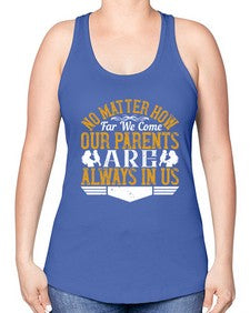 no matter how far we come our parents are always in us 488# - parents day -Racerback Tank