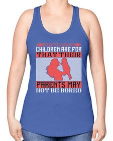 thats what children are forthat their parents may not be bored 579# - parents day -Racerback Tank