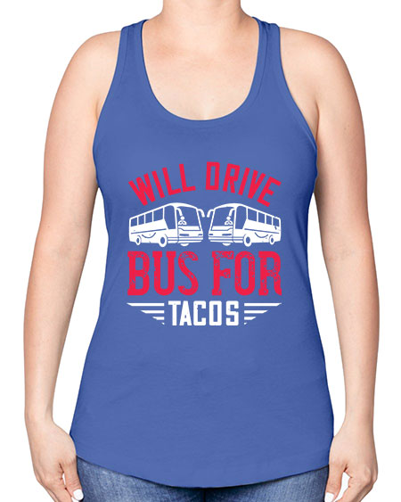will drive bus for tacos Style 1643# - Bus Driver -Racerback Tank