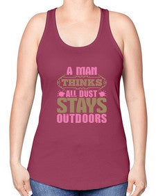 A man thinks all dust stays outdoors Style 15# - cleaner -Racerback Tank